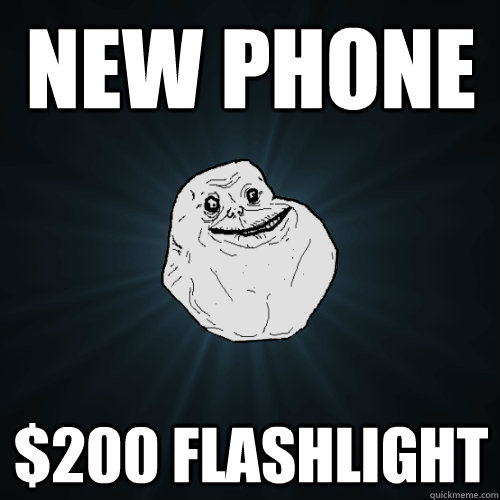 New phone $200 flashlight - New phone $200 flashlight  Forever Alone