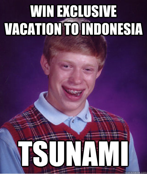 win exclusive vacation to indonesia  tsunami  Bad Luck Brian