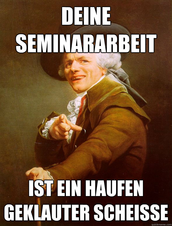 Deine Seminararbeit Ist ein Haufen geklauter scheisse - Deine Seminararbeit Ist ein Haufen geklauter scheisse  Joseph Ducreux