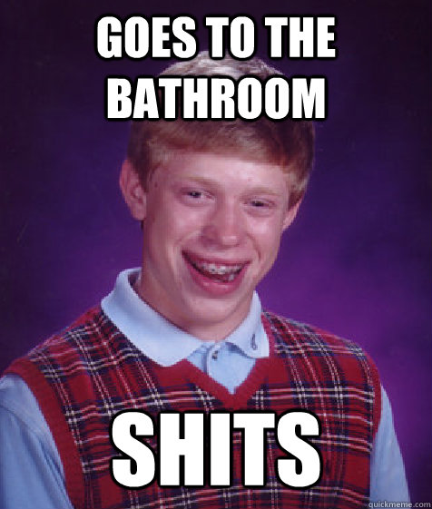 goes to the bathroom shits Caption 3 goes here  Bad Luck Brian