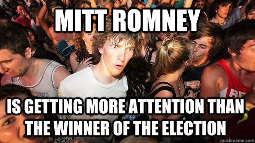 Mitt romney is getting more attention than the winner of the election   Sudden Clarity Clarence