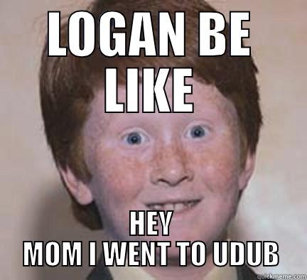 LOGAN BE LIKE HEY MOM I WENT TO UDUB Over Confident Ginger