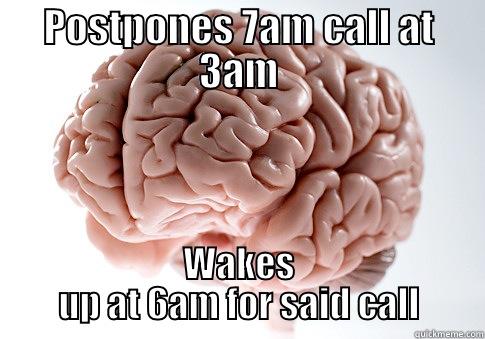 POSTPONES 7AM CALL AT 3AM WAKES UP AT 6AM FOR SAID CALL Scumbag Brain