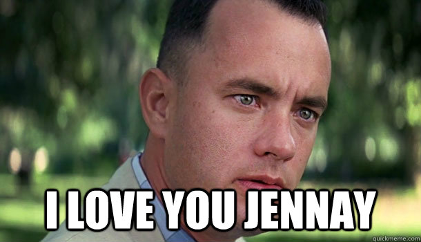  i love you Jennay  Offensive Forrest Gump