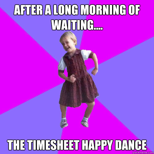 After a long morning of waiting....  the timesheet happy dance  Socially awesome kindergartener