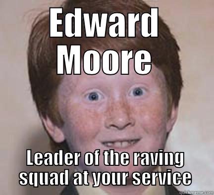 At your service - EDWARD MOORE LEADER OF THE RAVING SQUAD AT YOUR SERVICE Over Confident Ginger