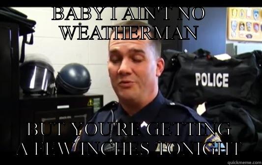 OFFICER MATT - BABY I AIN'T NO WEATHERMAN BUT YOU'RE GETTING A FEW INCHES TONIGHT Misc