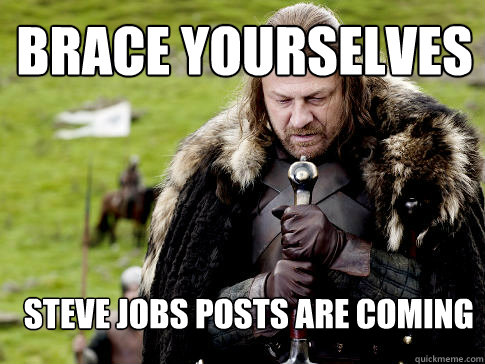 Brace yourselves Steve Jobs posts are coming  Eddard Stark