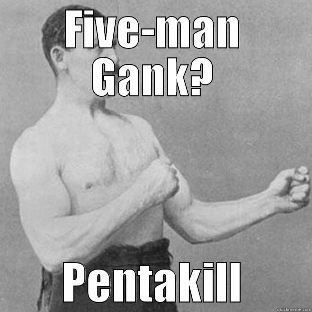 FIVE-MAN GANK? PENTAKILL overly manly man