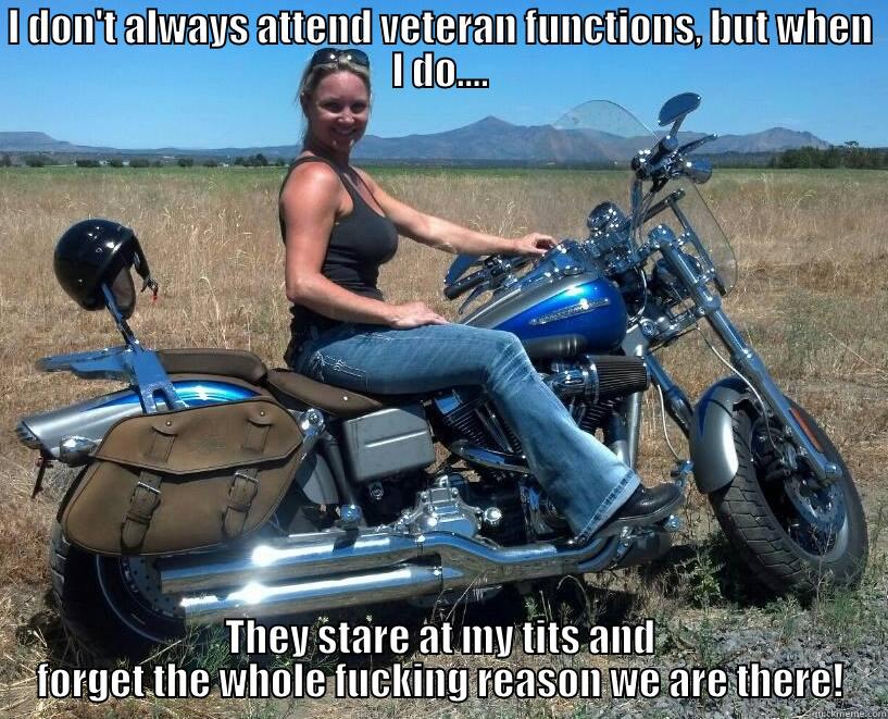 I DON'T ALWAYS ATTEND VETERAN FUNCTIONS, BUT WHEN I DO.... THEY STARE AT MY TITS AND FORGET THE WHOLE FUCKING REASON WE ARE THERE! Misc