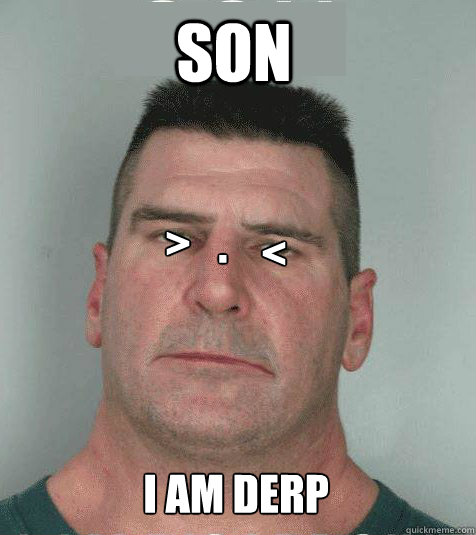 SON I AM DERP > < .  Son I am Disappoint