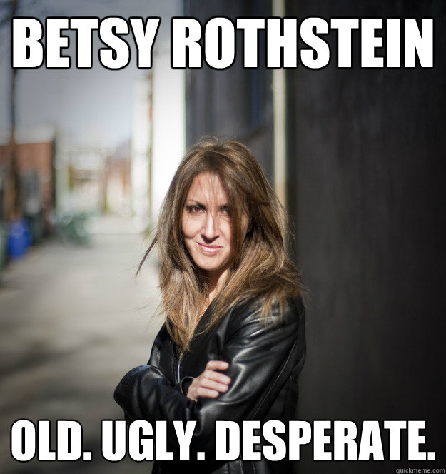 BEtsy rothstein Old. Ugly. Desperate.   FishbowlDCs Betsy Rothstein