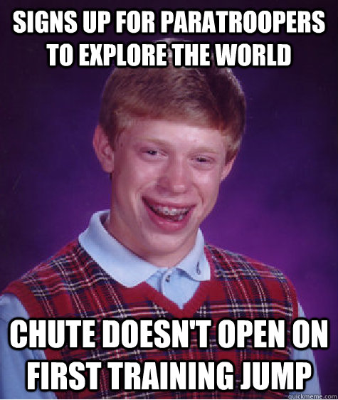 Signs up for paratroopers to explore the world chute doesn't open on first training jump - Signs up for paratroopers to explore the world chute doesn't open on first training jump  Bad Luck Brian