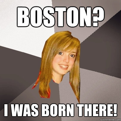 boston? i was born there!  Musically Oblivious 8th Grader