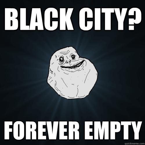 Black city? Forever empty - Black city? Forever empty  Forever Alone