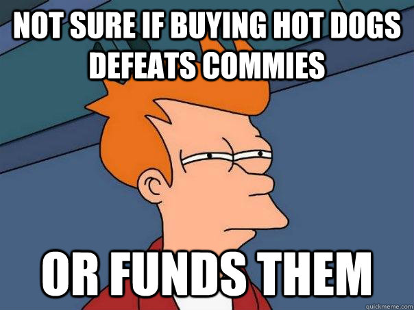 Not sure if buying hot dogs defeats commies or funds them  Futurama Fry