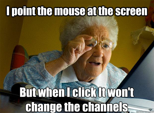 I point the mouse at the screen But when I click It won't change the channels   - I point the mouse at the screen But when I click It won't change the channels    Grandma finds the Internet