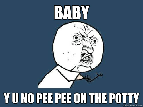 Baby y u no pee pee on the potty  Y U No