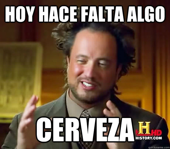 hoy hace falta algo cerveza  Ancient Aliens