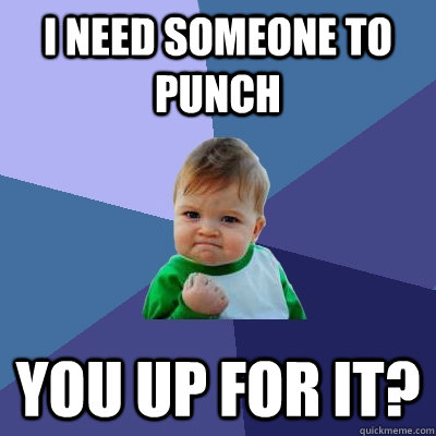 I need someone to punch You up for it? - I need someone to punch You up for it?  Success Kid