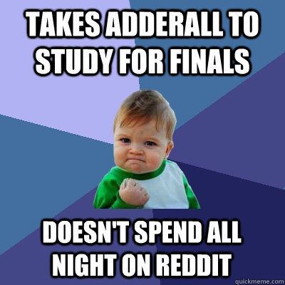 Takes adderall to study for finals Doesn't spend all night on reddit  Success Kid