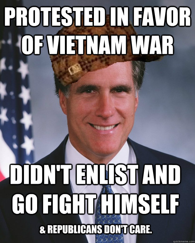 protested in favor of Vietnam War Didn't enlist and go fight himself & Republicans don't care.  Scumbag Romney