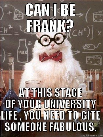 CAN I BE FRANK? AT THIS STAGE OF YOUR UNIVERSITY LIFE , YOU NEED TO CITE SOMEONE FABULOUS. Chemistry Cat