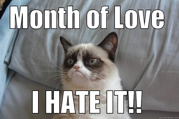 MONTH OF LOVE I HATE IT!! Grumpy Cat