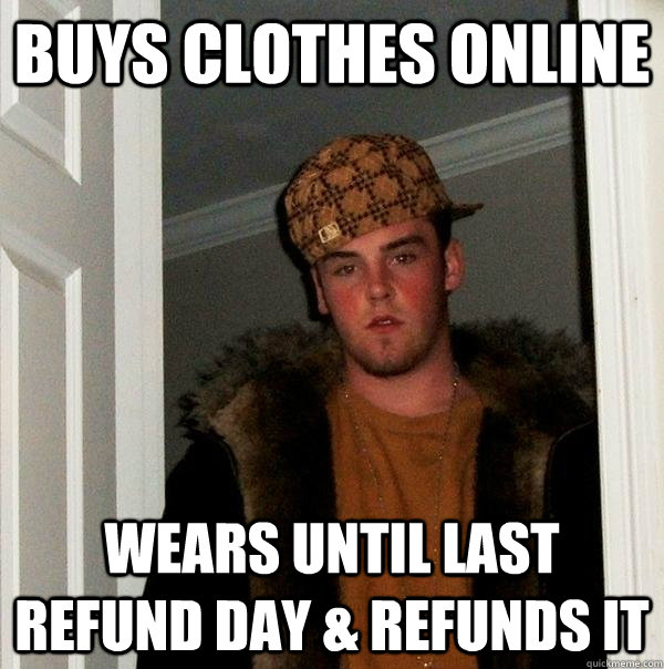 Buys clothes online wears until last refund day & refunds it - Buys clothes online wears until last refund day & refunds it  Scumbag Steve