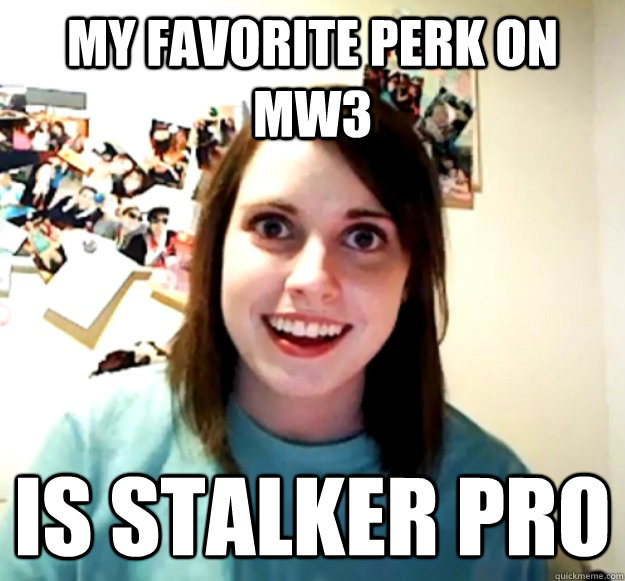 MY FAVORITE PERK ON MW3 IS STALKER PRO   Overly Attached Girlfriend