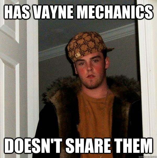 has vayne mechanics doesn't share them  Scumbag Steve