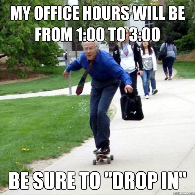 My office hours will be from 1:00 to 3:00 Be sure to 