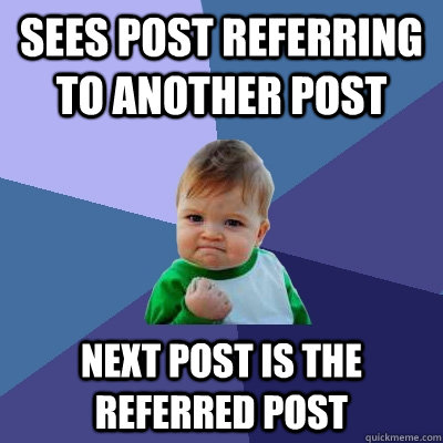 Sees post referring to another post Next post is the referred post  Success Kid