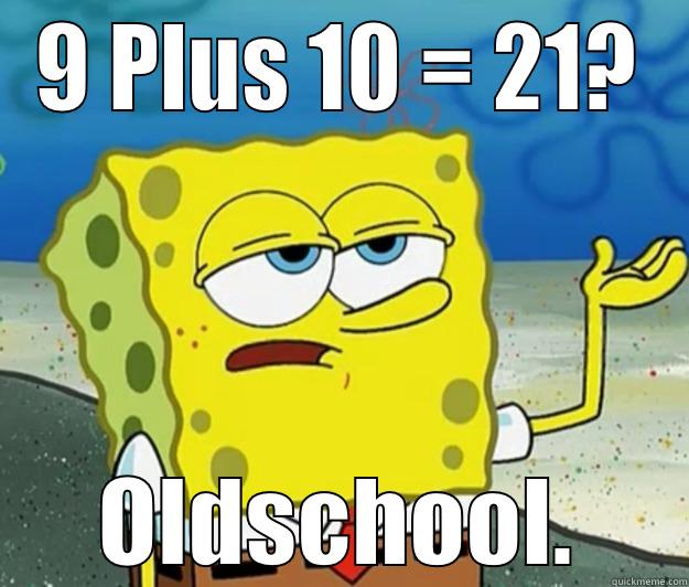 9 PLUS 10 = 21? OLDSCHOOL. Tough Spongebob