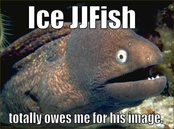 ICE JJFISH  TOTALLY OWES ME FOR HIS IMAGE. Bad Joke Eel