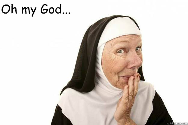 Oh my God... - Oh my God...  Funny Nun