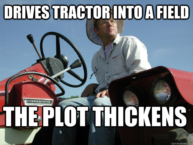 Drives tractor into a field The plot thickens - Drives tractor into a field The plot thickens  Mysterious Farmer