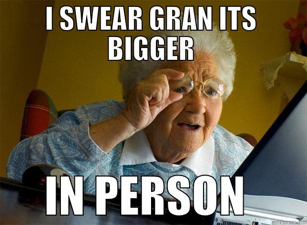 BIGGER I PROMISE - I SWEAR GRAN ITS BIGGER IN PERSON  Grandma finds the Internet