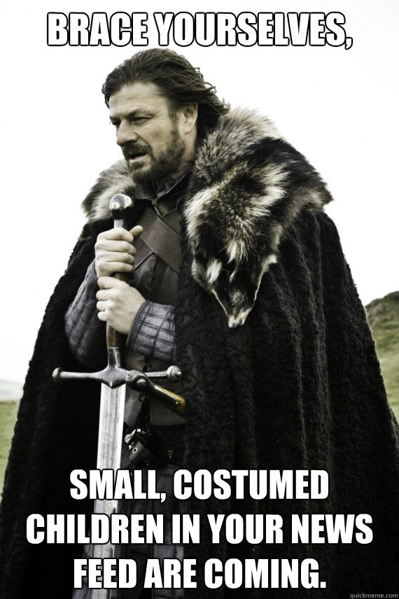 Brace yourselves, Small, costumed children in your News Feed are coming.  Brace yourself