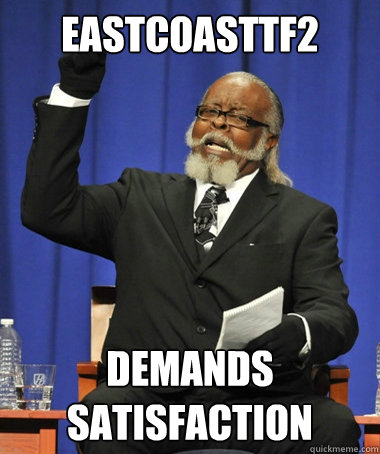 EastcoastTF2 demands satisfaction - EastcoastTF2 demands satisfaction  Jimmy McMillan