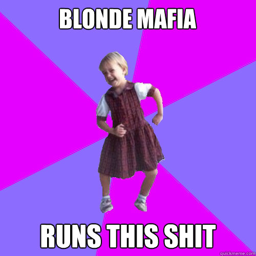 Blonde Mafia Runs this shit  Socially awesome kindergartener