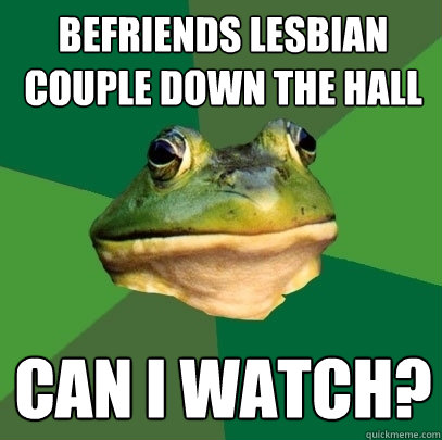 befriends lesbian couple down the hall can i watch?  Foul Bachelor Frog