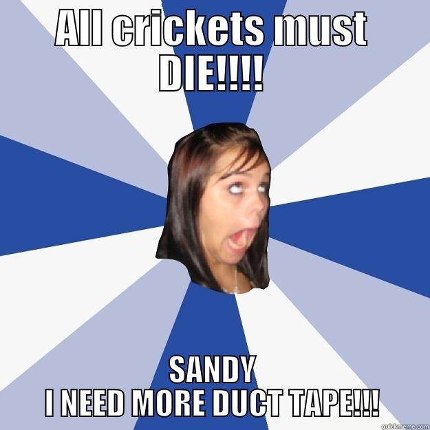 Die Crickets - ALL CRICKETS MUST DIE!!!! SANDY I NEED MORE DUCT TAPE!!! Annoying Facebook Girl