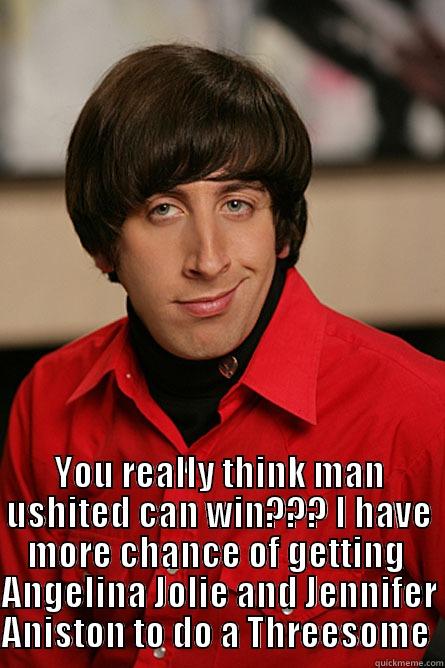 Tom Oliver  -  YOU REALLY THINK MAN USHITED CAN WIN??? I HAVE MORE CHANCE OF GETTING  ANGELINA JOLIE AND JENNIFER ANISTON TO DO A THREESOME  Pickup Line Scientist