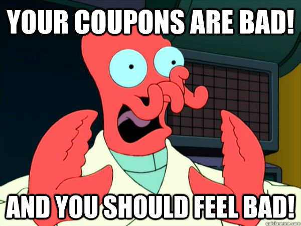 Your coupons are bad! And you should feel bad!  