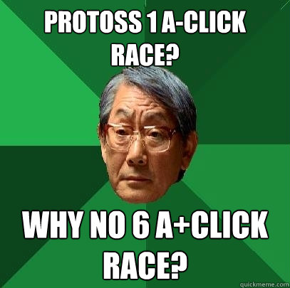 PROTOSS 1 A-CLICK RACE? WHY NO 6 A+CLICK RACE?  High Expectations Asian Father