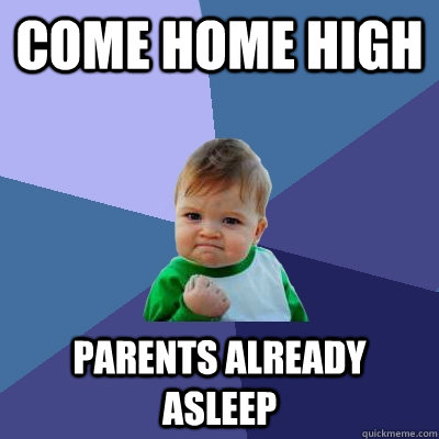 Come home high parents already asleep  Success Kid