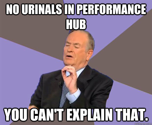 No urinals in performance hub You can't explain that.  Bill O Reilly