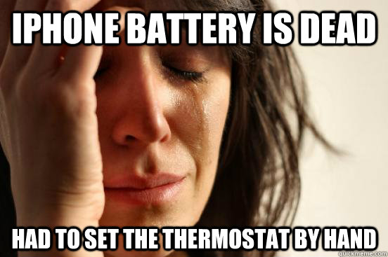 iPhone battery is dead Had to set the thermostat by hand  First World Problems