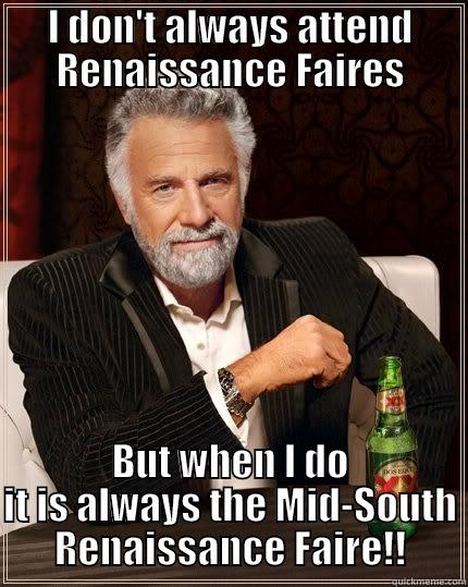 ren faire - I DON'T ALWAYS ATTEND RENAISSANCE FAIRES BUT WHEN I DO IT IS ALWAYS THE MID-SOUTH RENAISSANCE FAIRE!! The Most Interesting Man In The World